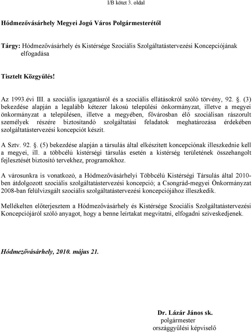 . (3) bekezdése alapján a legalább kétezer lakosú települési önkormányzat, illetve a megyei önkormányzat a településen, illetve a megyében, fővárosban élő szociálisan rászorult személyek részére