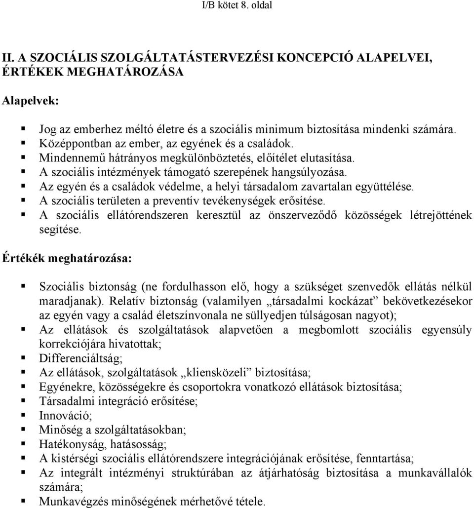 Az egyén és a családok védelme, a helyi társadalom zavartalan együttélése. A szociális területen a preventív tevékenységek erősítése.