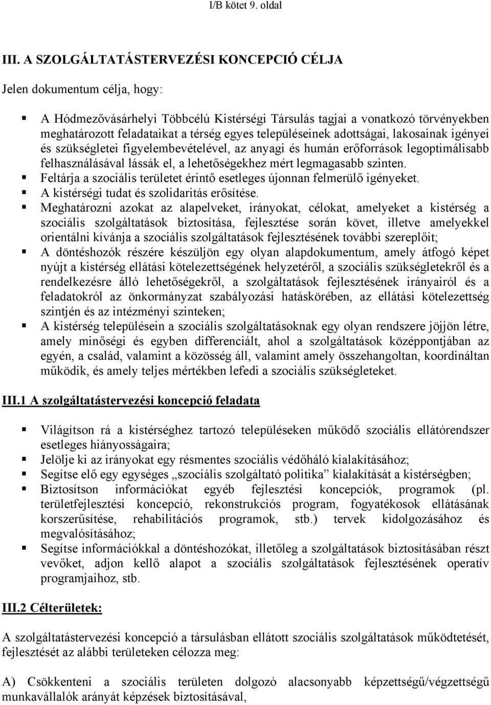 településeinek adottságai, lakosainak igényei és szükségletei figyelembevételével, az anyagi és humán erőforrások legoptimálisabb felhasználásával lássák el, a lehetőségekhez mért legmagasabb szinten.