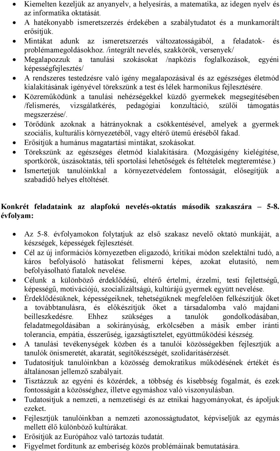 /integrált nevelés, szakkörök, versenyek/ Megalapozzuk a tanulási szokásokat /napközis foglalkozások, egyéni képességfejlesztés/ A rendszeres testedzésre való igény megalapozásával és az egészséges