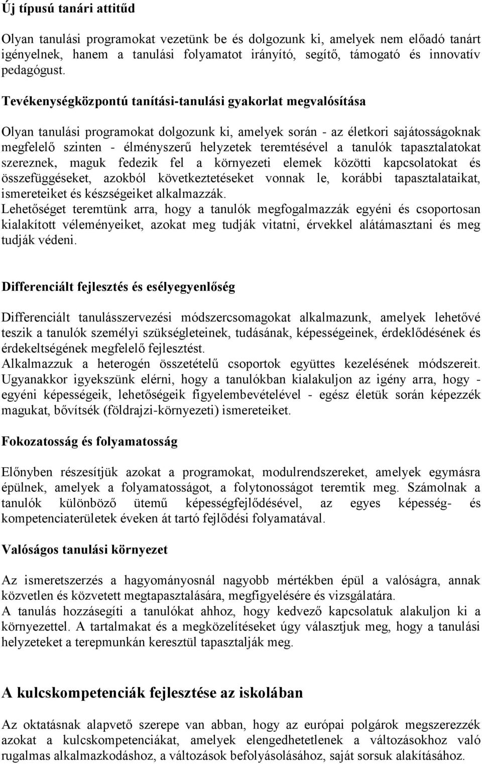 teremtésével a tanulók tapasztalatokat szereznek, maguk fedezik fel a környezeti elemek közötti kapcsolatokat és összefüggéseket, azokból következtetéseket vonnak le, korábbi tapasztalataikat,