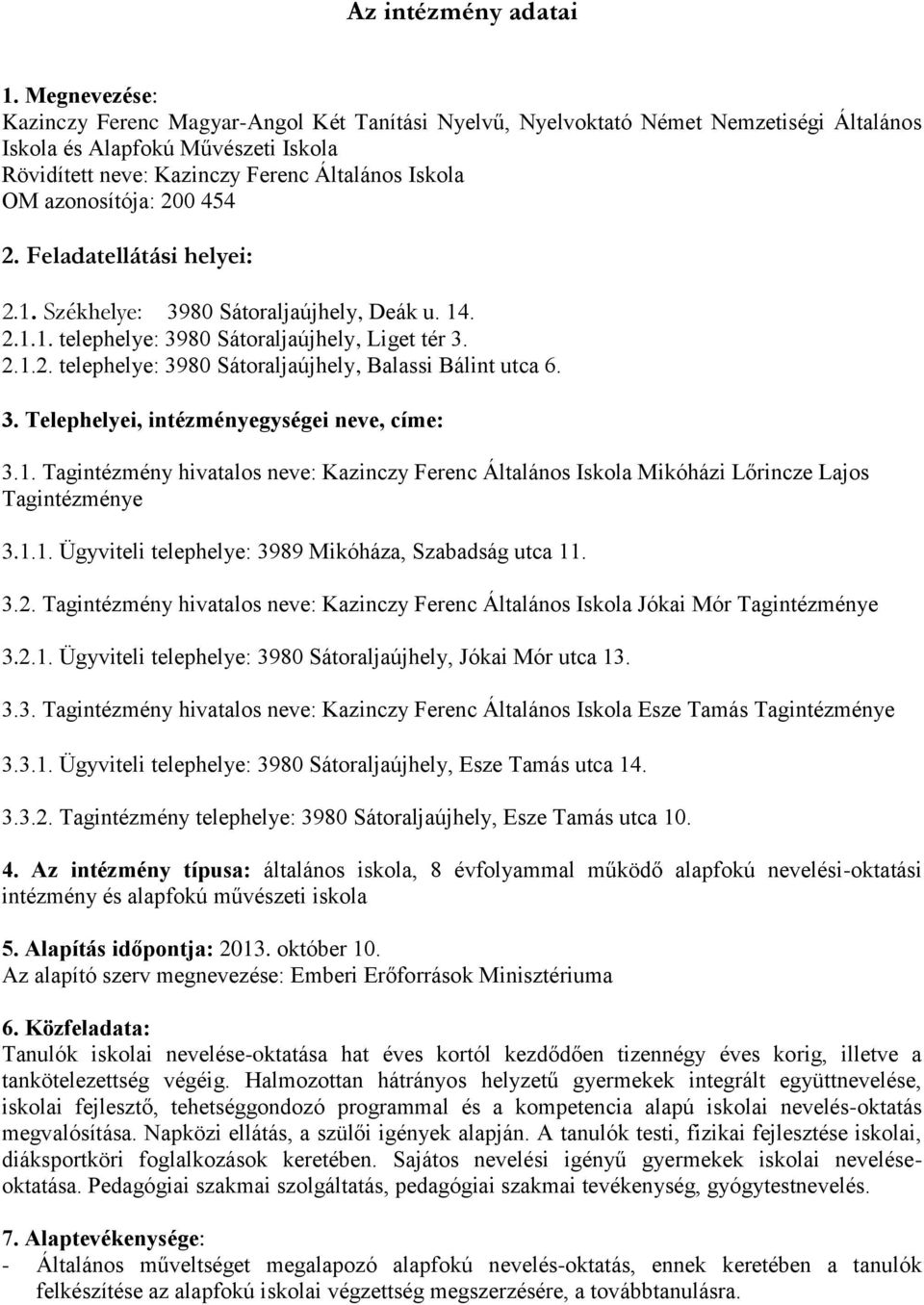 azonosítója: 200 454 2. Feladatellátási helyei: 2.1. Székhelye: 3980 Sátoraljaújhely, Deák u. 14. 2.1.1. telephelye: 3980 Sátoraljaújhely, Liget tér 3. 2.1.2. telephelye: 3980 Sátoraljaújhely, Balassi Bálint utca 6.