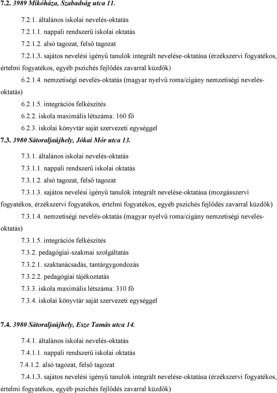 iskolai könyvtár saját szervezeti egységgel 7.3. 3980 Sátoraljaújhely, Jókai Mór utca 13. 7.3.1. általános iskolai nevelés-oktatás 7.3.1.1. nappali rendszerű iskolai oktatás 7.3.1.2.