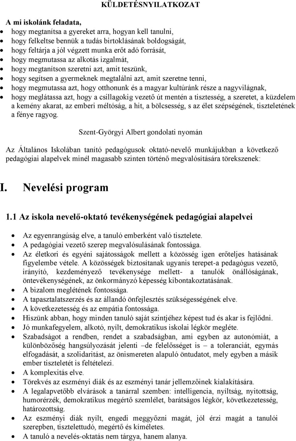 magyar kultúránk része a nagyvilágnak, hogy meglátassa azt, hogy a csillagokig vezető út mentén a tisztesség, a szeretet, a küzdelem a kemény akarat, az emberi méltóság, a hit, a bölcsesség, s az