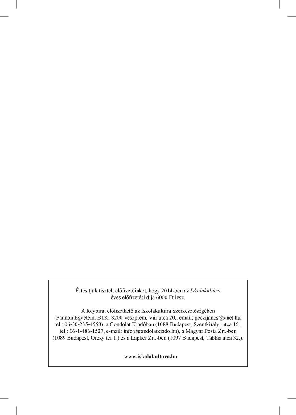 , email: geczijanos@vnet.hu, tel.: 06-30-235-4558), a Gondolat Kiadóban (1088 Budapest, Szentkirályi utca 16., tel.: 06-1-486-1527, e-mail: info@gondolatkiado.