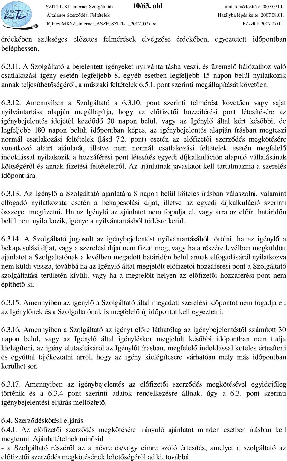 teljesíthetőségéről, a műszaki feltételek 6.5.1. pont szerinti megállapítását követően. 6.3.12. Amennyiben a Szolgáltató a 6.3.10.