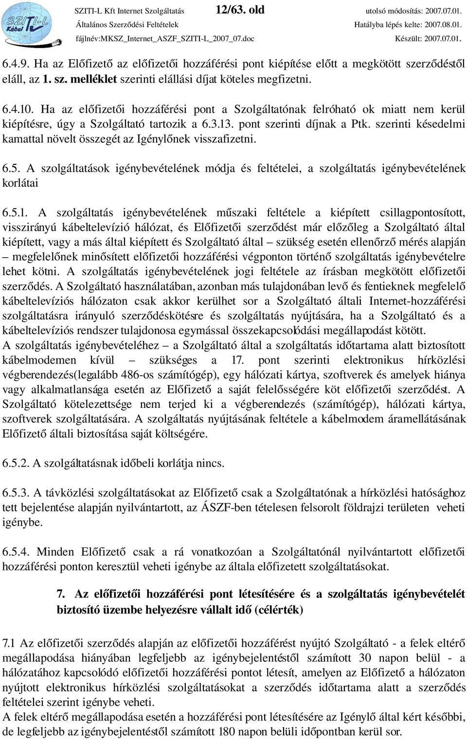 Ha az előfizetői hozzáférési pont a Szolgáltatónak felróható ok miatt nem kerül kiépítésre, úgy a Szolgáltató tartozik a 6.3.13. pont szerinti díjnak a Ptk.