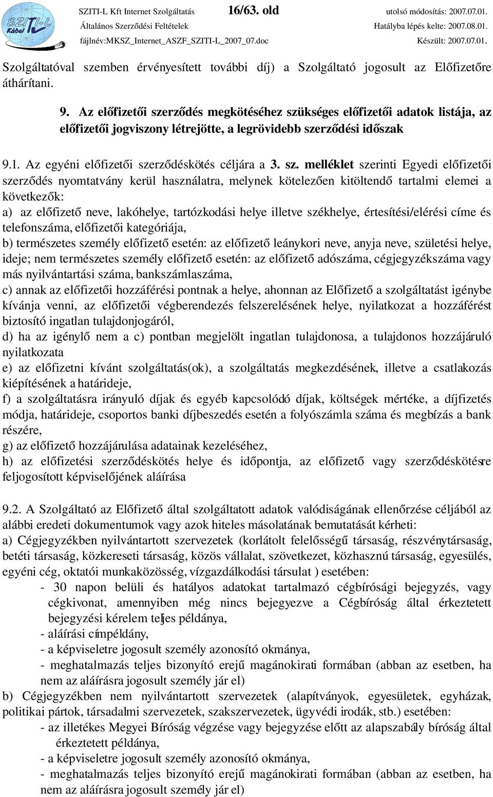 sz. melléklet szerinti Egyedi előfizetői szerződés nyomtatvány kerül használatra, melynek kötelezően kitöltendő tartalmi elemei a következők: a) az előfizető neve, lakóhelye, tartózkodási helye