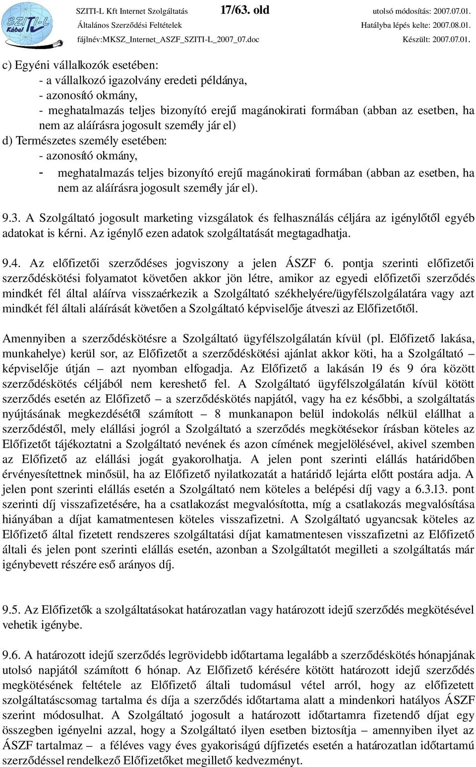 személy jár el) d) Természetes személy esetében: azonosító okmány, - meghatalmazás teljes bizonyító erejű magánokirati formában (abban az esetben, ha nem az aláírásra jogosult személy jár el). 9.3.