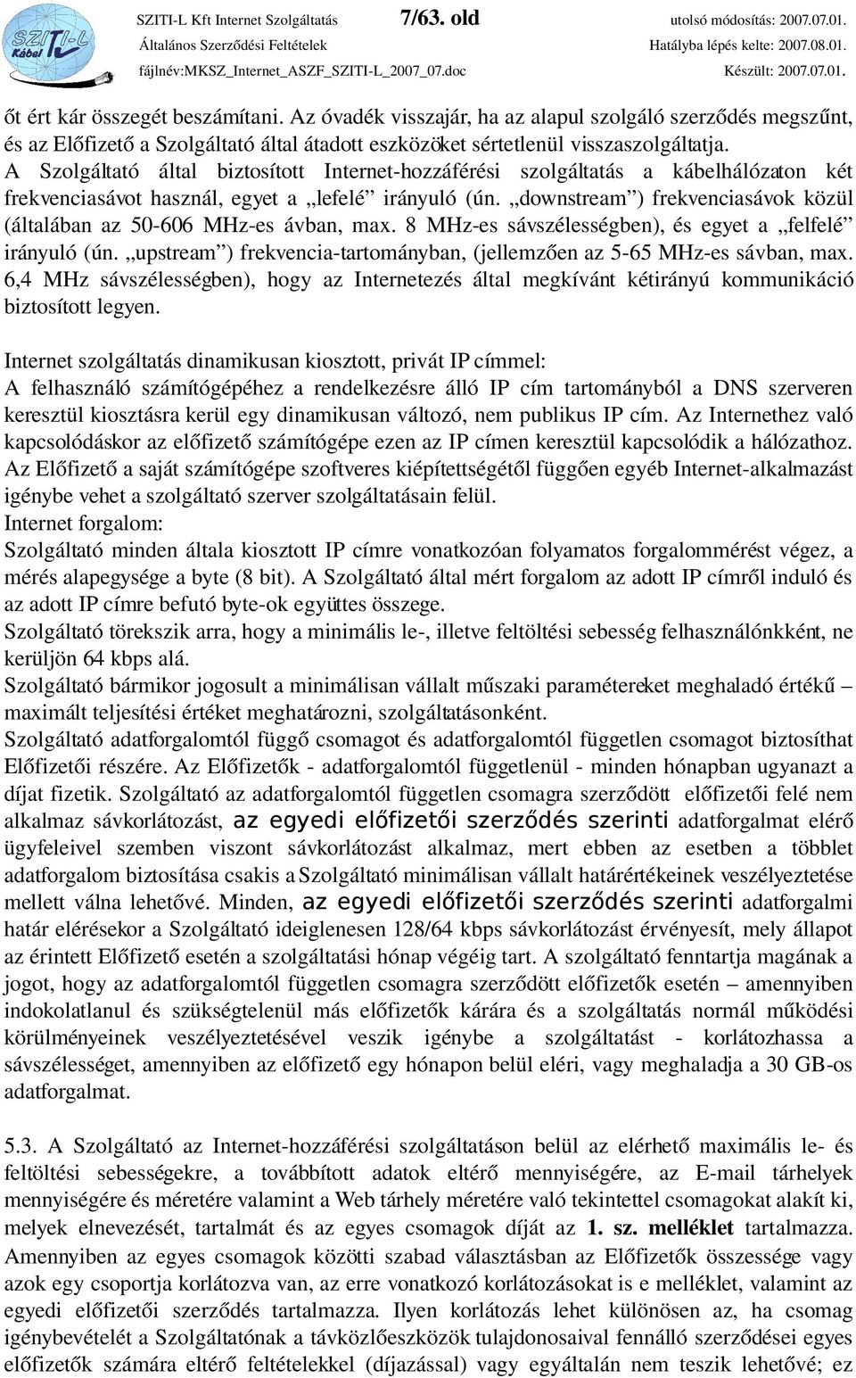 A Szolgáltató által biztosított Internet hozzáférési szolgáltatás a kábelhálózaton két frekvenciasávot használ, egyet a lefelé irányuló (ún.