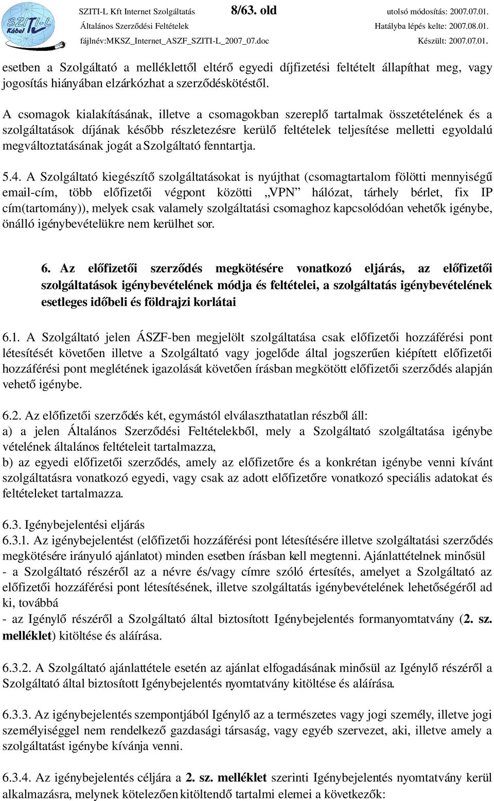 A csomagok kialakításának, illetve a csomagokban szereplő tartalmak összetételének és a szolgáltatások díjának később részletezésre kerülő feltételek teljesítése melletti egyoldalú megváltoztatásának