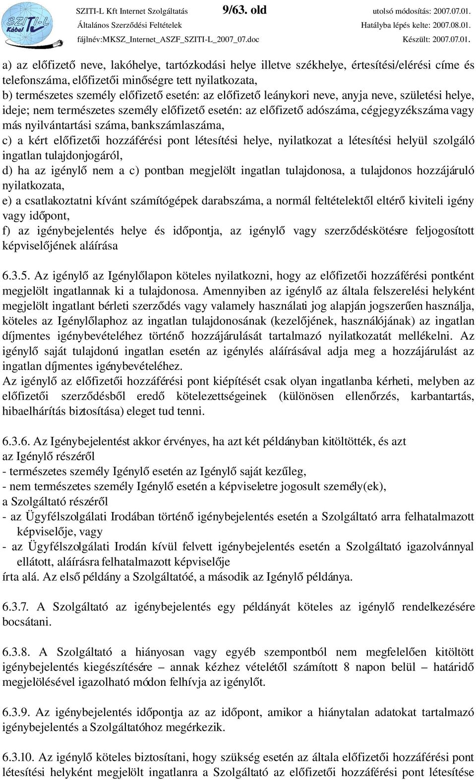 előfizető leánykori neve, anyja neve, születési helye, ideje; nem természetes személy előfizető esetén: az előfizető adószáma, cégjegyzékszáma vagy más nyilvántartási száma, bankszámlaszáma, c) a