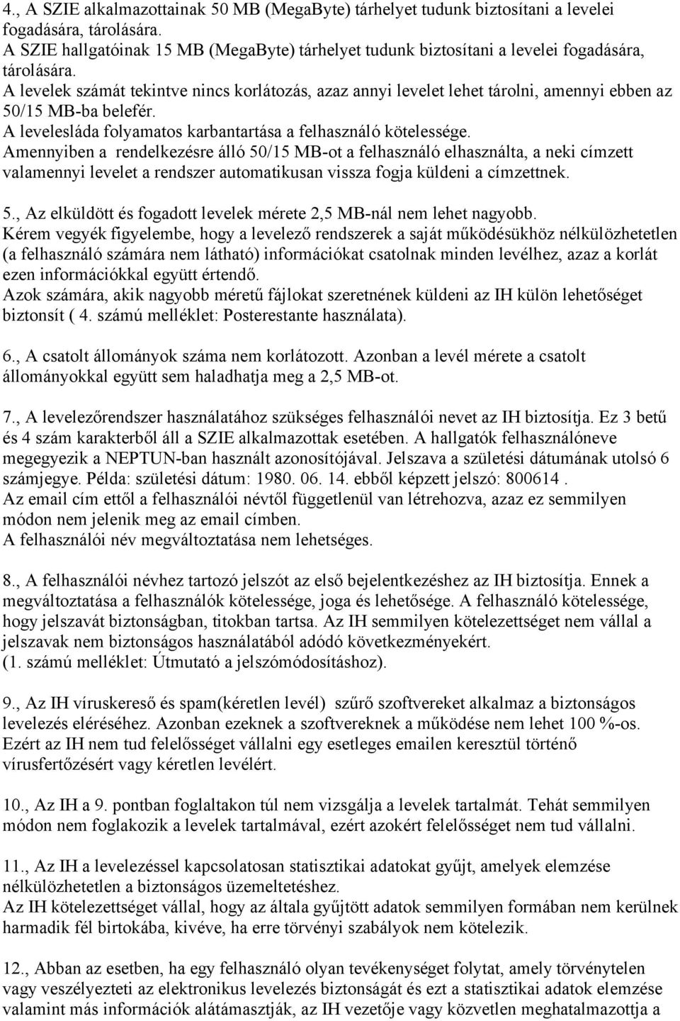 A levelek számát tekintve nincs korlátozás, azaz annyi levelet lehet tárolni, amennyi ebben az 50/15 MB-ba belefér. A levelesláda folyamatos karbantartása a felhasználó kötelessége.