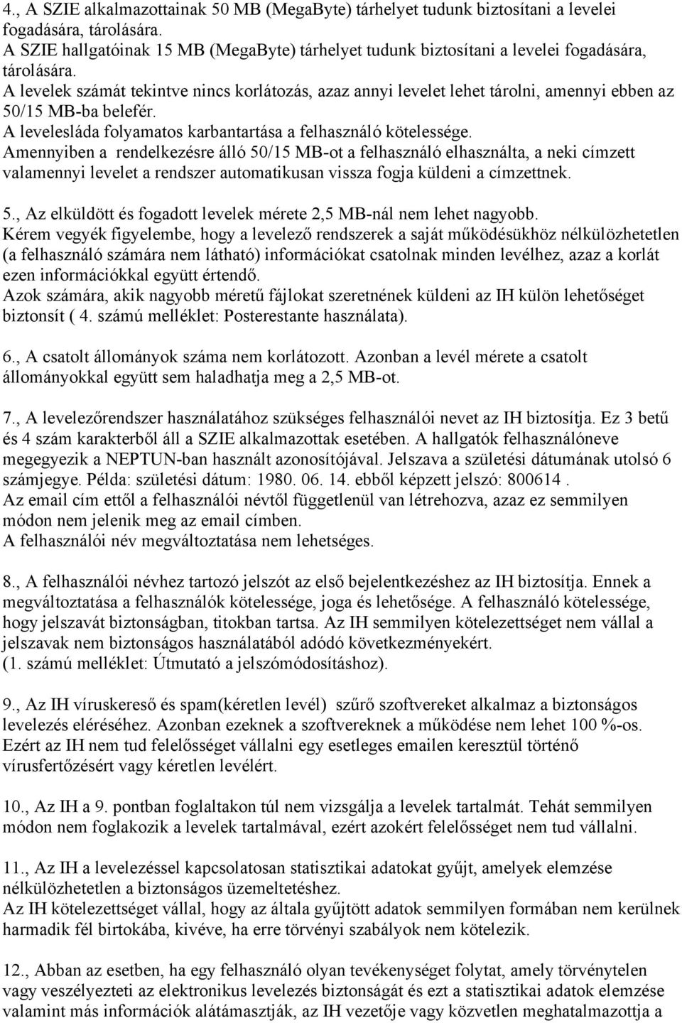 A levelek számát tekintve nincs korlátozás, azaz annyi levelet lehet tárolni, amennyi ebben az 50/15 MB-ba belefér. A levelesláda folyamatos karbantartása a felhasználó kötelessége.