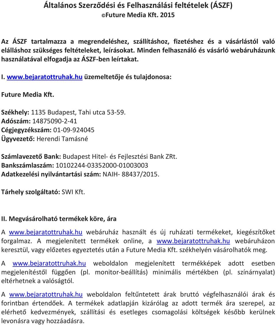 Minden felhasználó és vásárló webáruházunk használatával elfogadja az ÁSZF-ben leírtakat. I. www.bejaratottruhak.hu üzemeltetője és tulajdonosa: Future Media Kft.