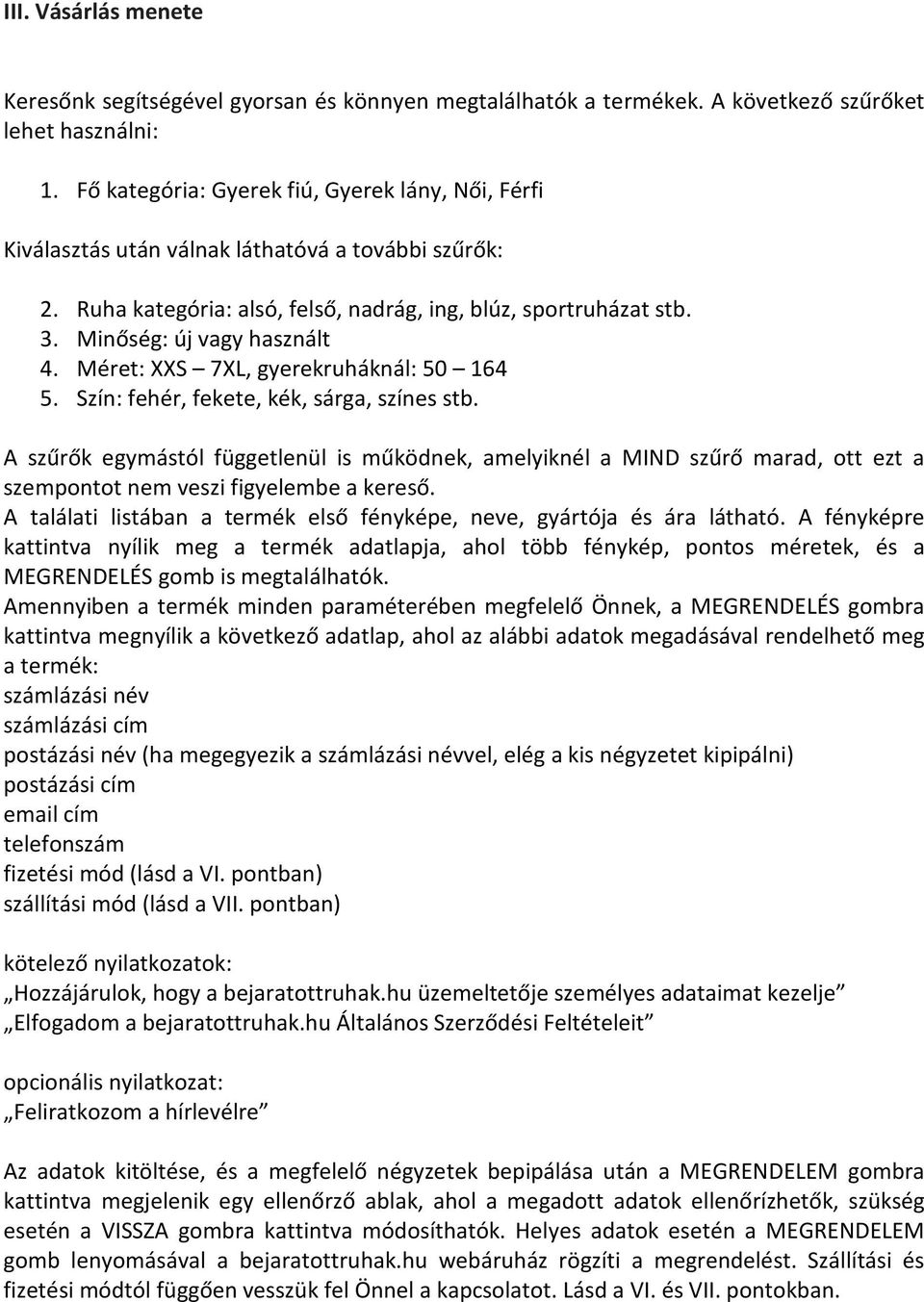 Minőség: új vagy használt 4. Méret: XXS 7XL, gyerekruháknál: 50 164 5. Szín: fehér, fekete, kék, sárga, színes stb.