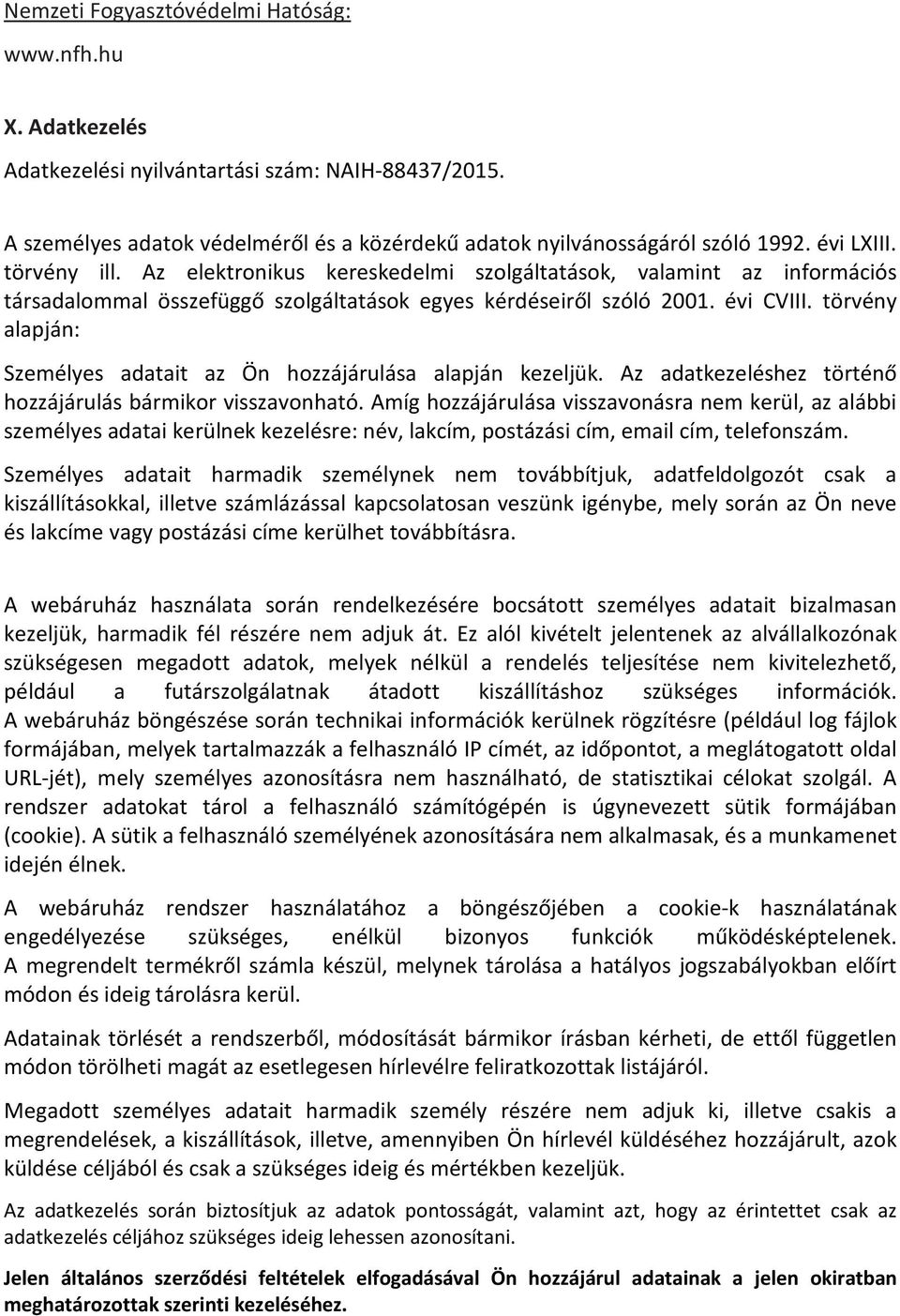 törvény alapján: Személyes adatait az Ön hozzájárulása alapján kezeljük. Az adatkezeléshez történő hozzájárulás bármikor visszavonható.