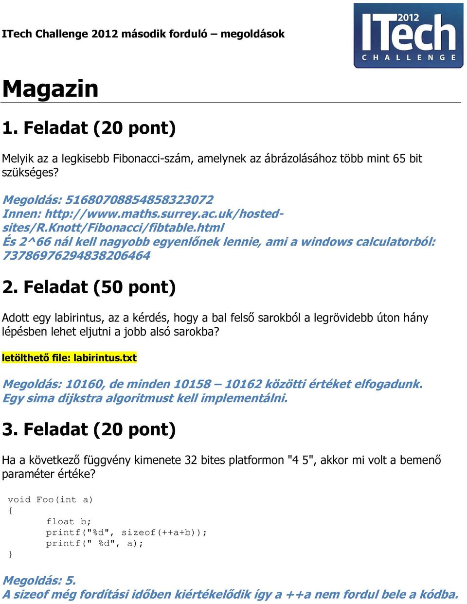 Feladat (50 pont) Adott egy labirintus, az a kérdés, hogy a bal felső sarokból a legrövidebb úton hány lépésben lehet eljutni a jobb alsó sarokba? letölthető file: labirintus.