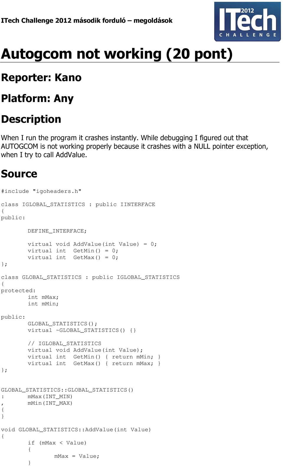 h" class IGLOBAL_STATISTICS : public IINTERFACE public: DEFINE_INTERFACE; ; virtual void AddValue(int Value) = 0; virtual int GetMin() = 0; virtual int GetMax() = 0; class GLOBAL_STATISTICS : public