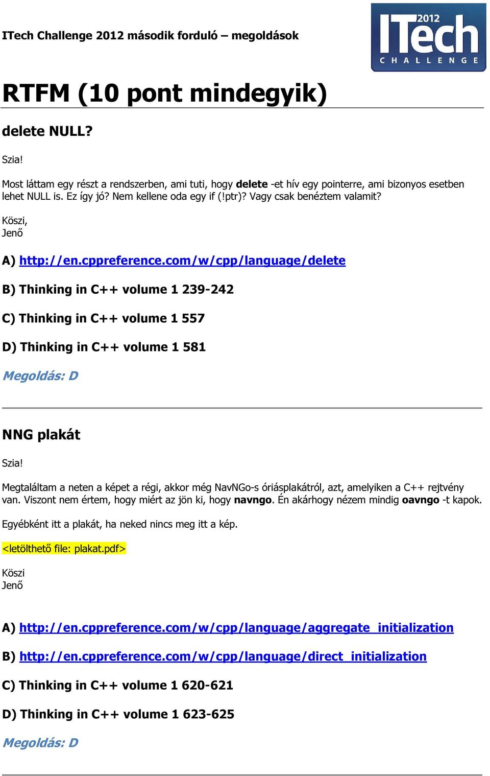 com/w/cpp/language/delete B) Thinking in C++ volume 1 239-242 C) Thinking in C++ volume 1 557 D) Thinking in C++ volume 1 581 Megoldás: D NNG plakát Megtaláltam a neten a képet a régi, akkor még