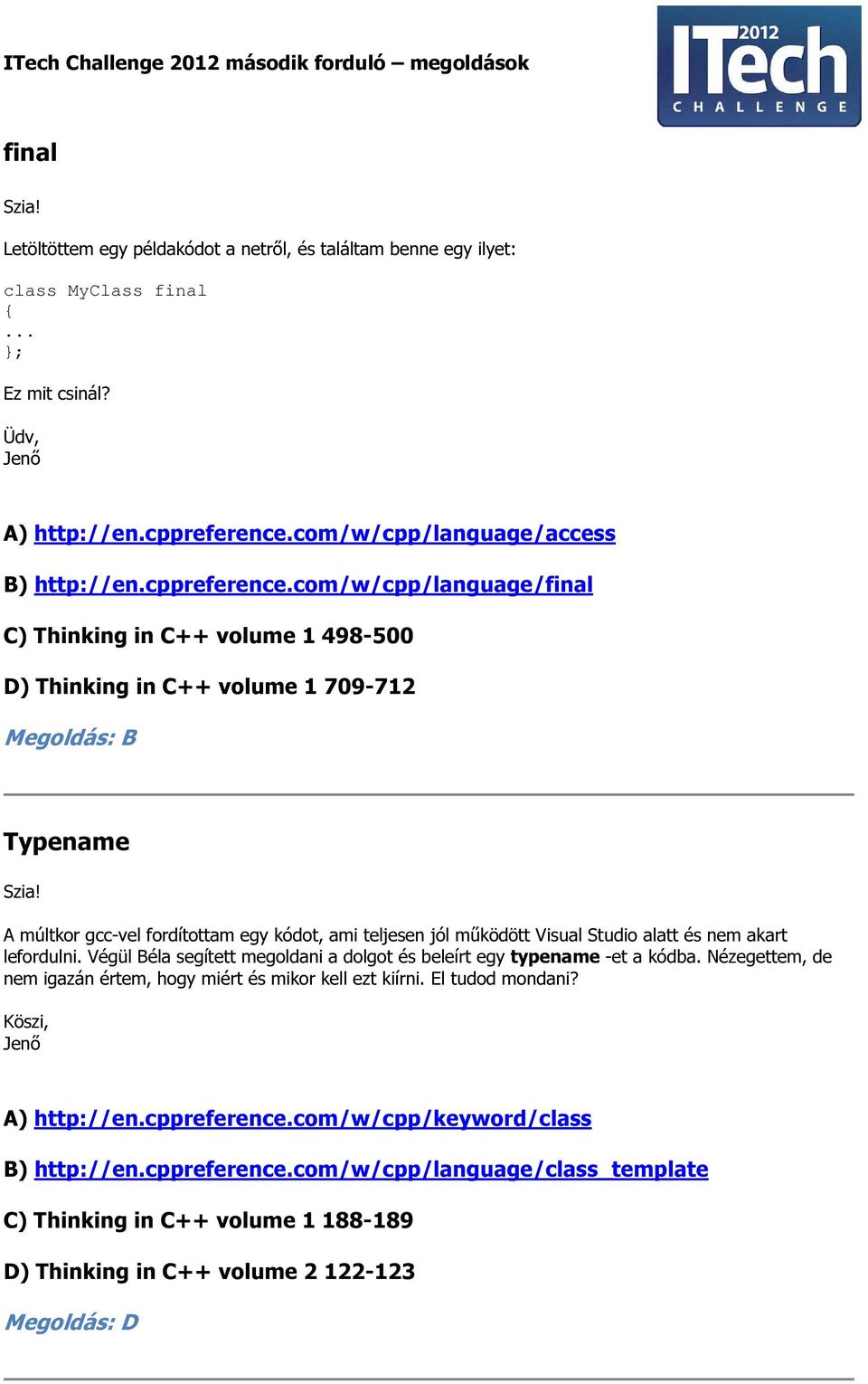 com/w/cpp/language/final C) Thinking in C++ volume 1 498-500 D) Thinking in C++ volume 1 709-712 Megoldás: B Typename A múltkor gcc-vel fordítottam egy kódot, ami teljesen jól működött Visual Studio