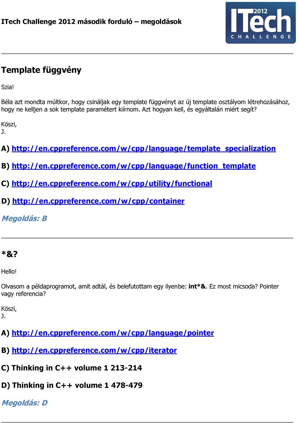 cppreference.com/w/cpp/utility/functional D) http://en.cppreference.com/w/cpp/container Megoldás: B *&? Hello! Olvasom a példaprogramot, amit adtál, és belefutottam egy ilyenbe: int*&.