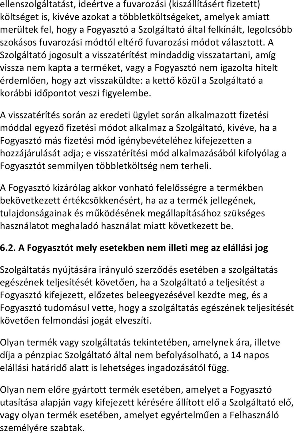 A Szolgáltató jogosult a visszatérítést mindaddig visszatartani, amíg vissza nem kapta a terméket, vagy a Fogyasztó nem igazolta hitelt érdemlően, hogy azt visszaküldte: a kettő közül a Szolgáltató a