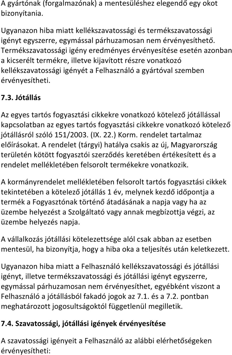 7.3. Jótállás Az egyes tartós fogyasztási cikkekre vonatkozó kötelező jótállással kapcsolatban az egyes tartós fogyasztási cikkekre vonatkozó kötelező jótállásról szóló 151/2003. (IX. 22.) Korm.