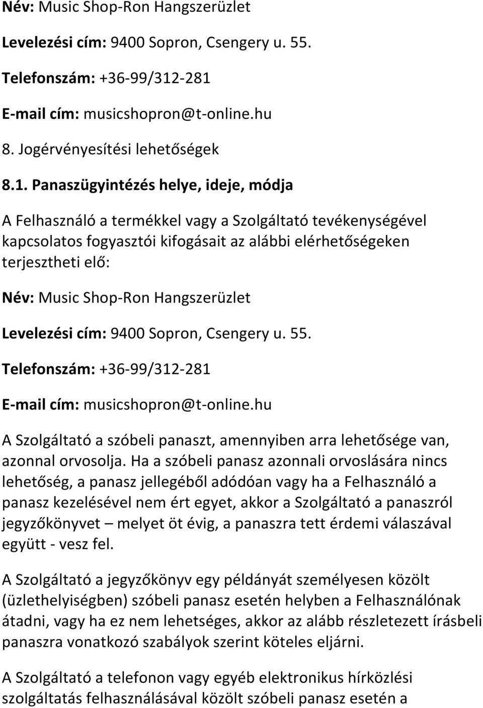 kifogásait az alábbi elérhetőségeken terjesztheti elő: -281 E-mail cím: musicshopron@t-online.hu A Szolgáltató a szóbeli panaszt, amennyiben arra lehetősége van, azonnal orvosolja.