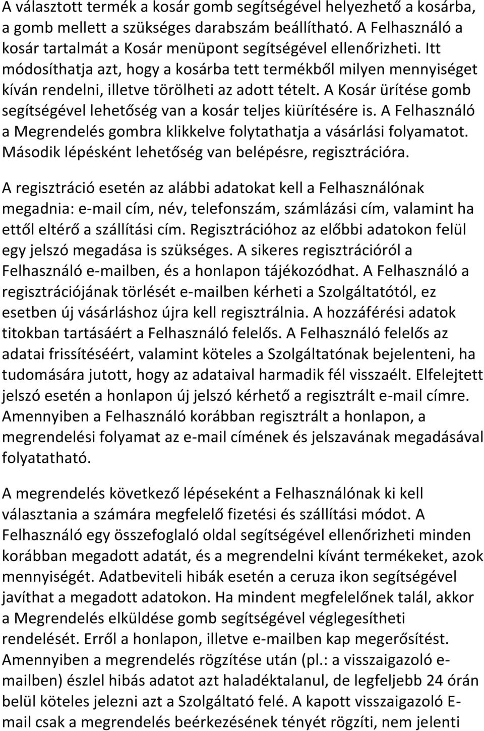 A Felhasználó a Megrendelés gombra klikkelve folytathatja a vásárlási folyamatot. Második lépésként lehetőség van belépésre, regisztrációra.