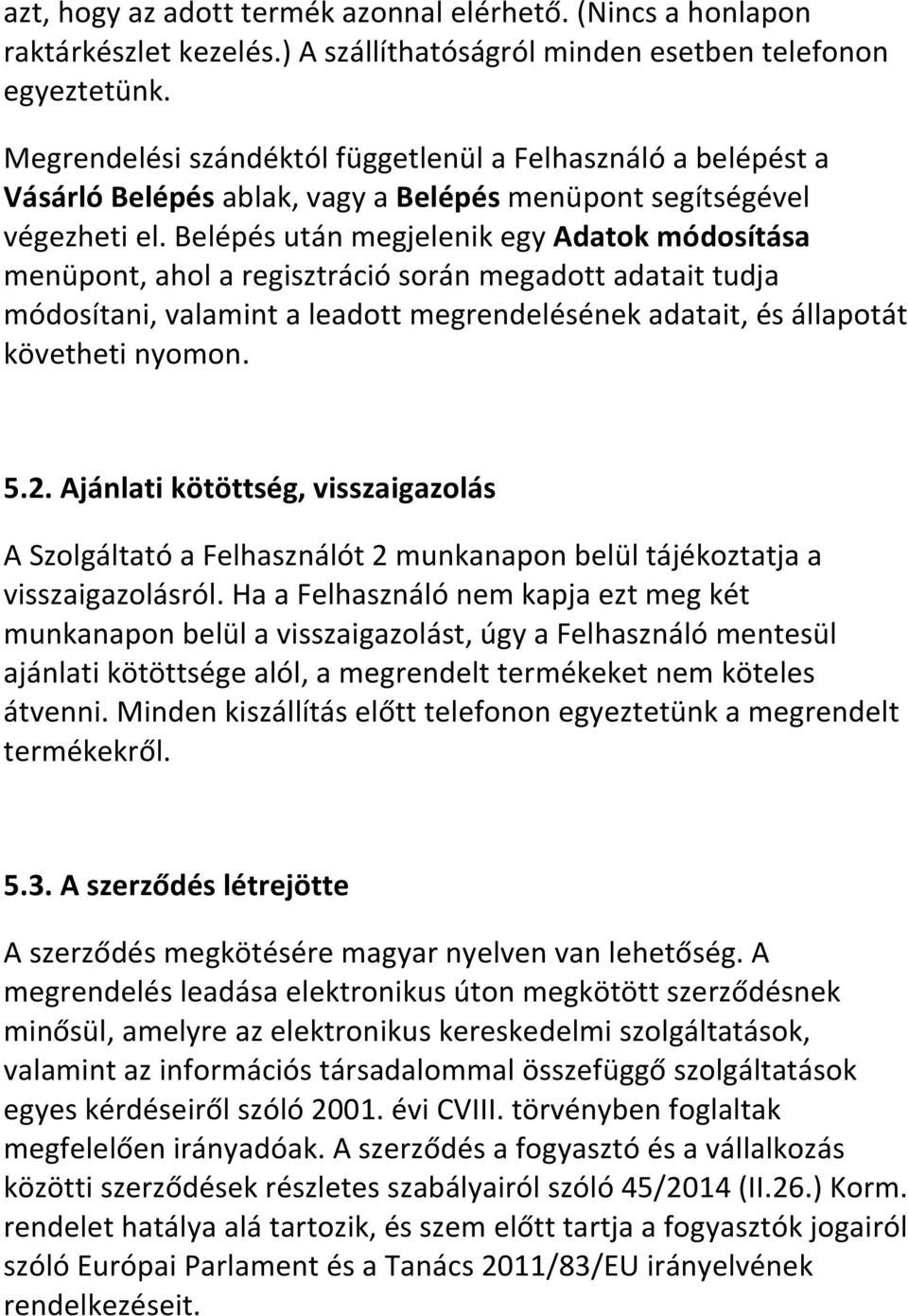 Belépés után megjelenik egy Adatok módosítása menüpont, ahol a regisztráció során megadott adatait tudja módosítani, valamint a leadott megrendelésének adatait, és állapotát követheti nyomon. 5.2.