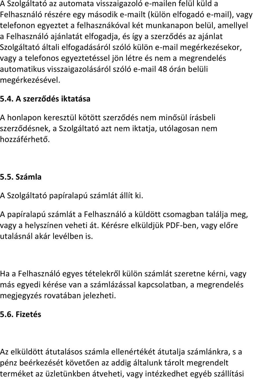 automatikus visszaigazolásáról szóló e-mail 48 órán belüli megérkezésével. 5.4. A szerződés iktatása A honlapon keresztül kötött szerződés nem minősül írásbeli szerződésnek, a Szolgáltató azt nem iktatja, utólagosan nem hozzáférhető.