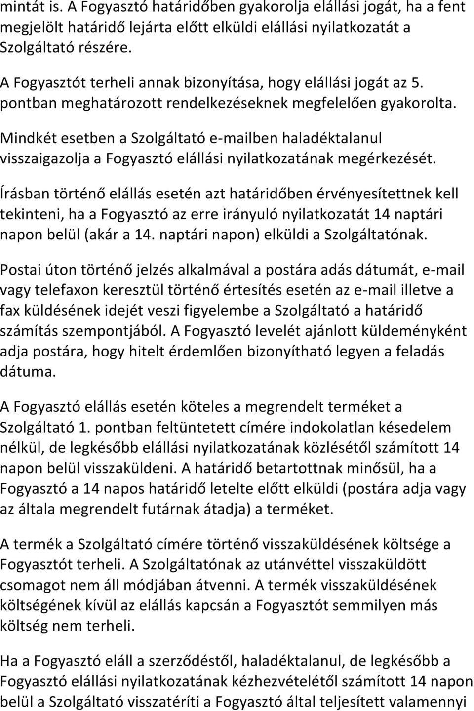 Mindkét esetben a Szolgáltató e-mailben haladéktalanul visszaigazolja a Fogyasztó elállási nyilatkozatának megérkezését.