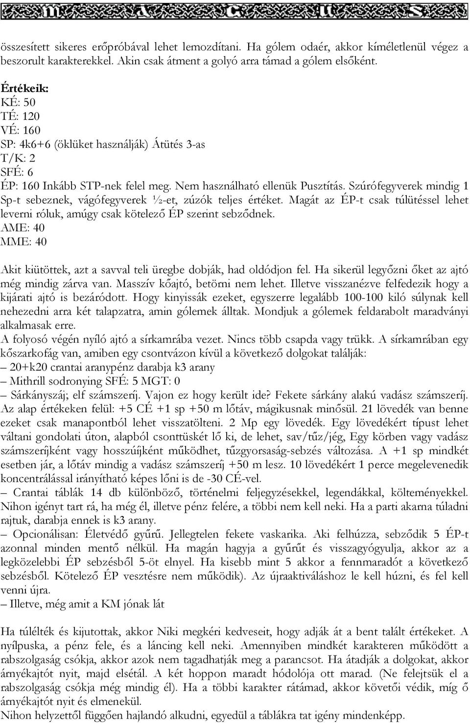 Szúrófegyverek mindig 1 Sp-t sebeznek, vágófegyverek ½-et, zúzók teljes értéket. Magát az ÉP-t csak túlütéssel lehet leverni róluk, amúgy csak kötelező ÉP szerint sebződnek.