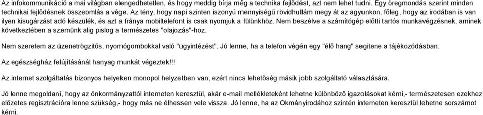 Nem beszélve a számítógép előtti tartós munkavégzésnek, aminek következtében a szemünk alig pislog a természetes ʺolajozásʺ-hoz. Nem szeretem az üzenetrögzitős, nyomógombokkal való ʺügyintézéstʺ.