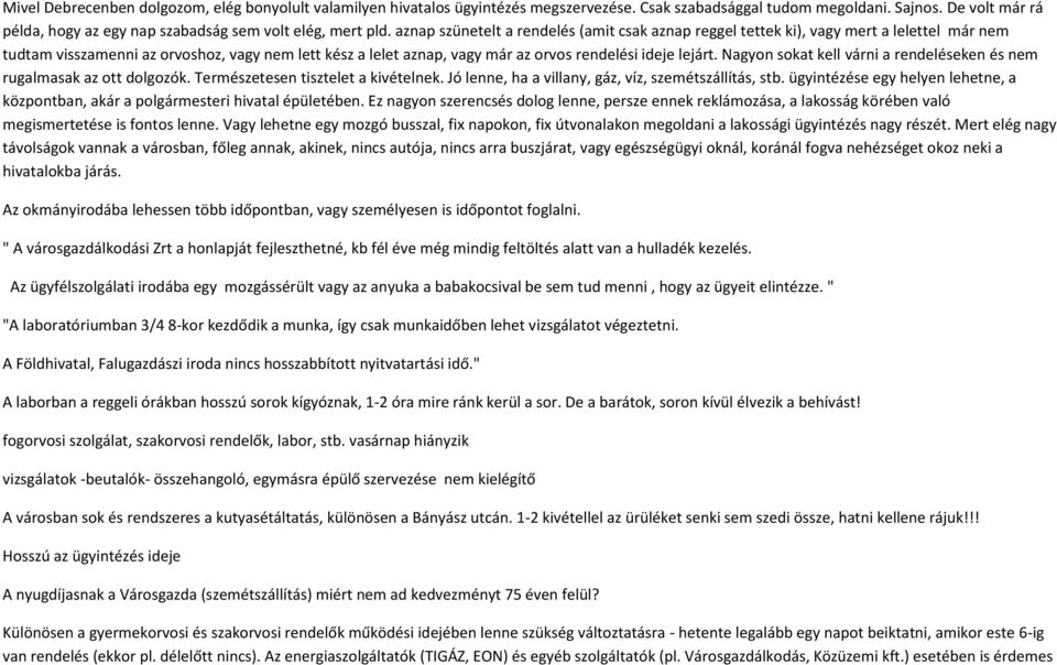 aznap szünetelt a rendelés (amit csak aznap reggel tettek ki), vagy mert a lelettel már nem tudtam visszamenni az orvoshoz, vagy nem lett kész a lelet aznap, vagy már az orvos rendelési ideje lejárt.