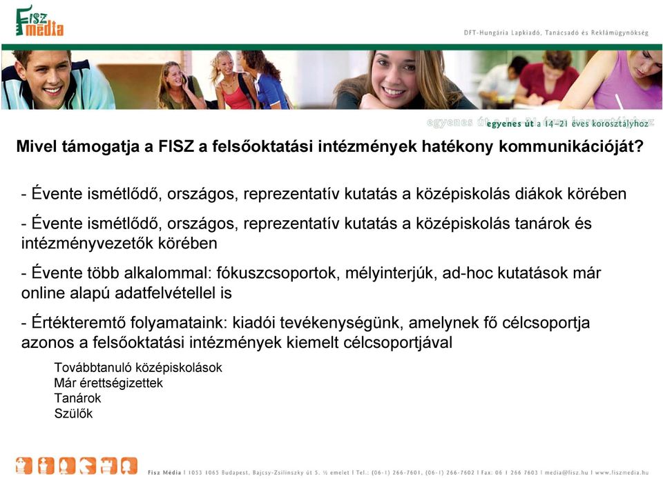 középiskolás tanárok és intézményvezetők körében - Évente több alkalommal: fókuszcsoportok, mélyinterjúk, ad-hoc kutatások már online alapú