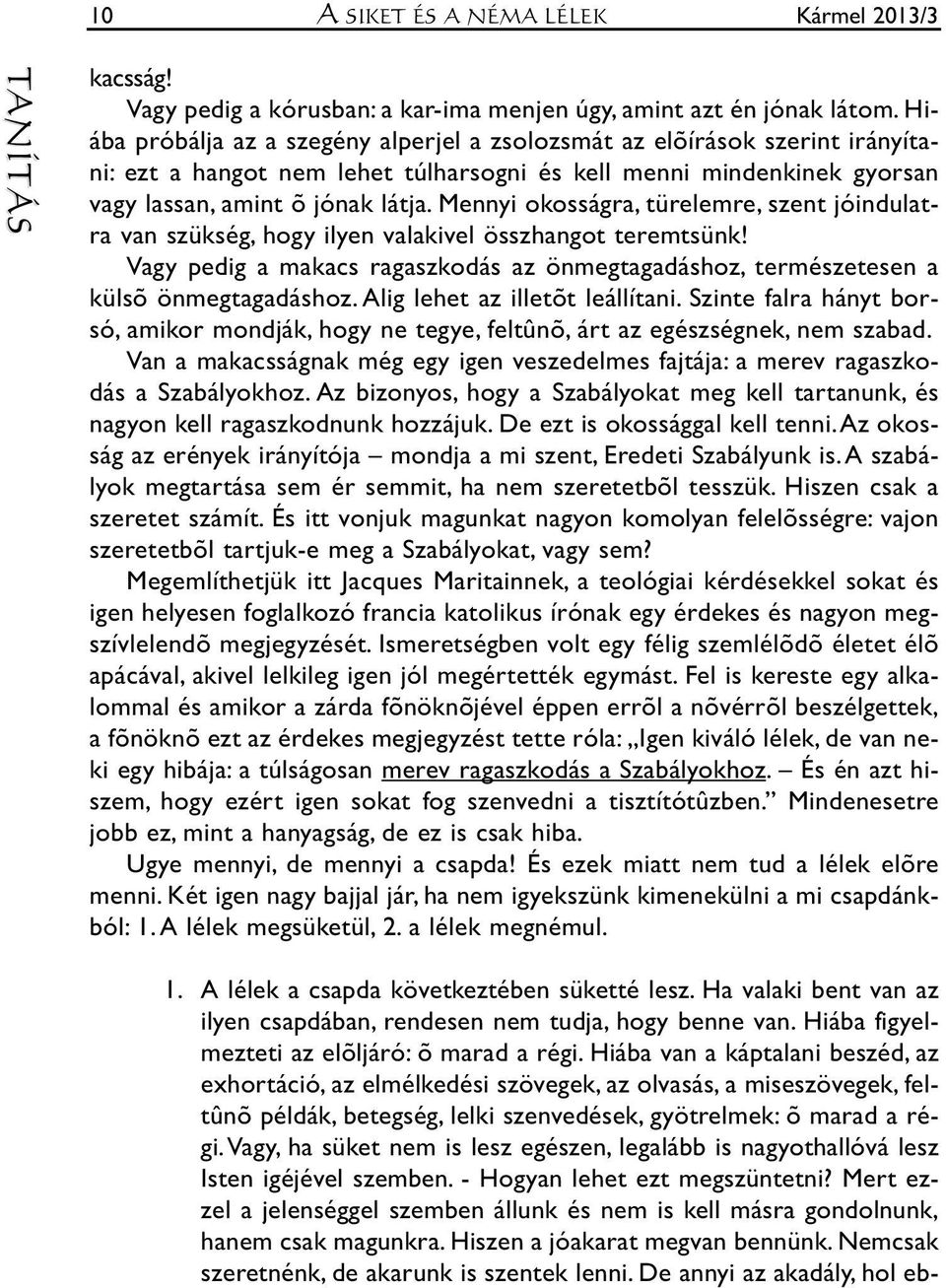 õ jó nak lát ja. Men nyi okos ság ra, tü re lem re, szent jó in du lat - ra van szük ség, hogy ilyen va la ki vel össz han got te remt sünk!