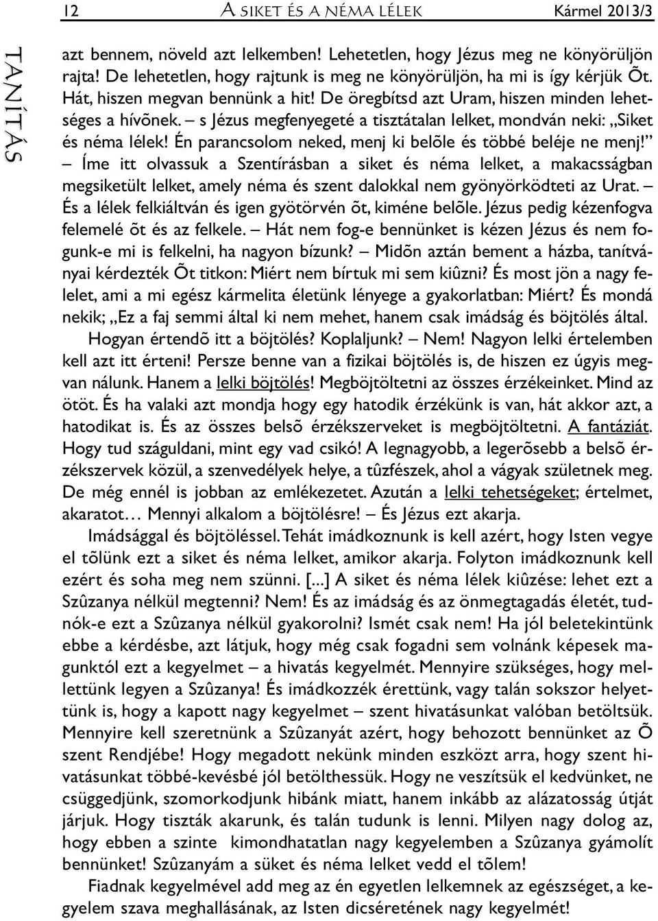 s Jé zus megfenyegeté a tisz tá ta lan lel ket, mond ván ne ki: Si ket és né ma lé lek! Én pa ran cso lom ne ked, menj ki be lõ le és töb bé be lé je ne menj!