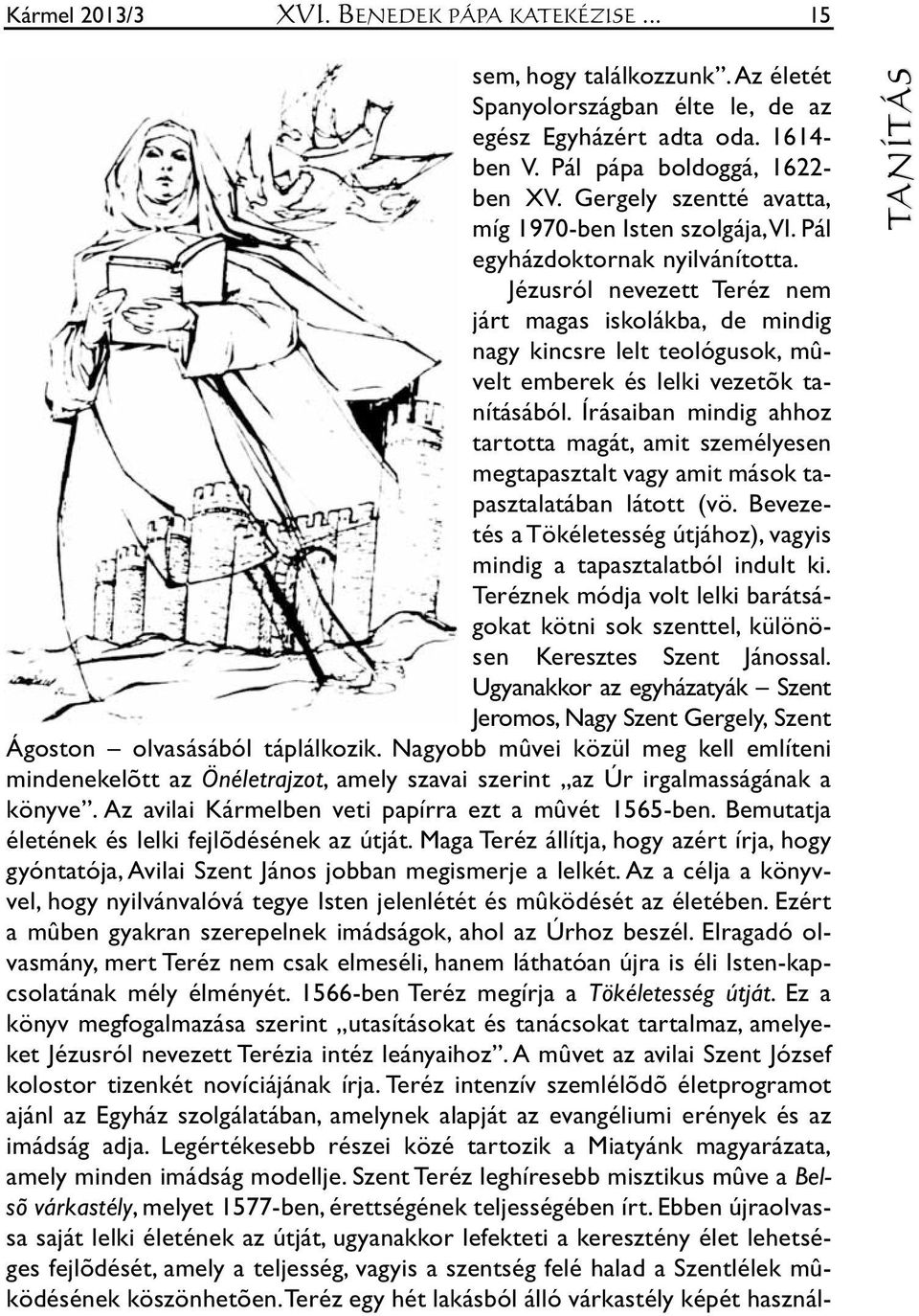 Jé zus ról ne ve zett Te réz nem járt ma gas is ko lák ba, de min dig nagy kincs re lelt te o ló gu sok, mû - velt em be rek és lel ki ve ze tõk ta - ní tá sá ból.