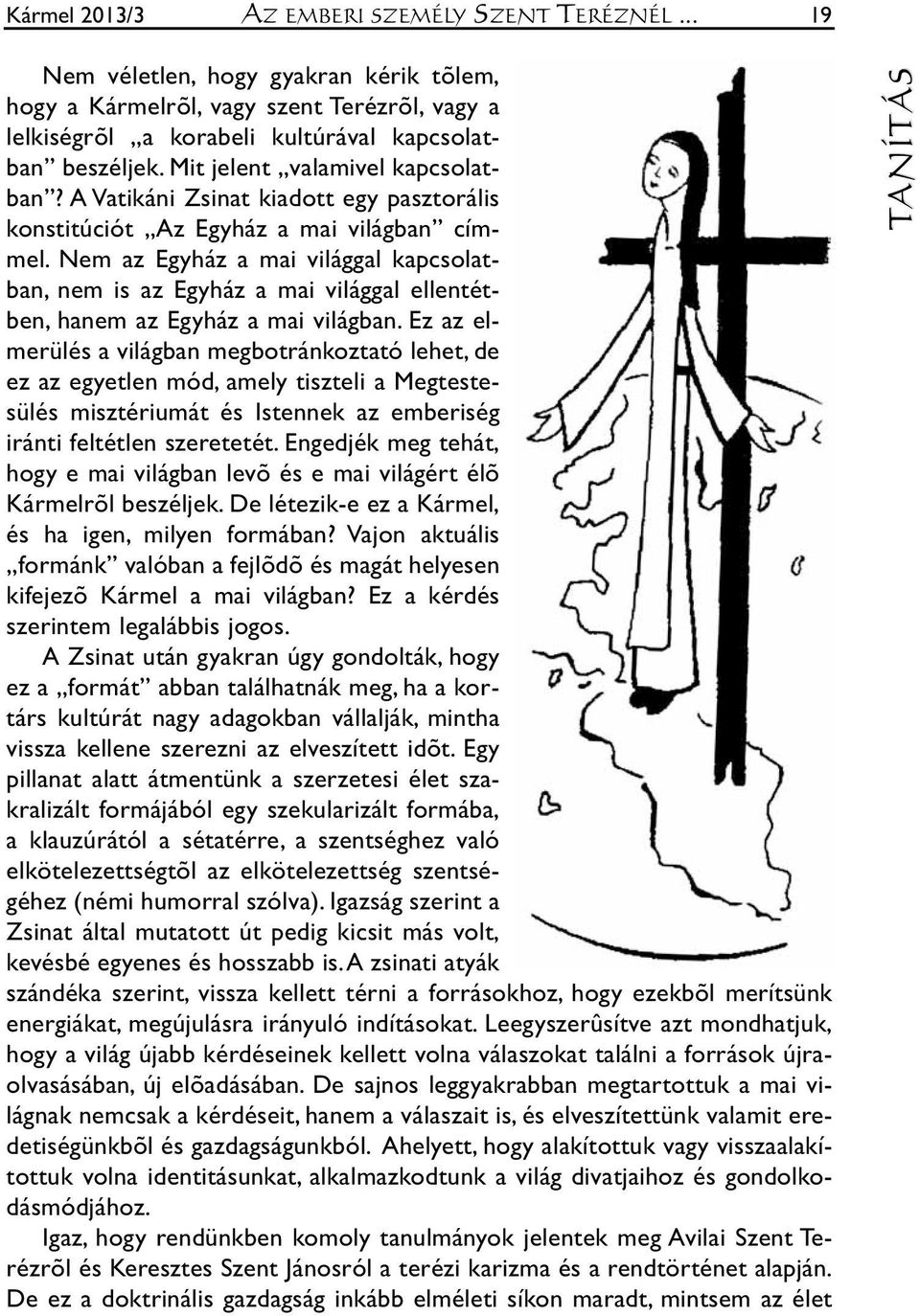 Mit je lent va la mi vel kap cso lat - ban? A Va ti ká ni Zsi nat ki adott egy pasztorális kons ti tú ci ót Az Egy ház a mai vi lág ban cím - mel.