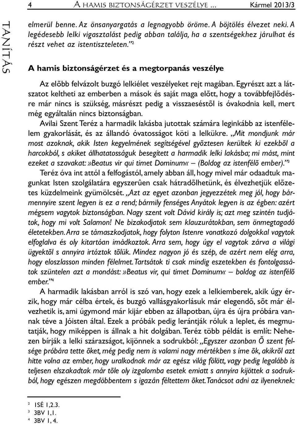 2 A ha mis biz ton ság ér zet és a meg tor pa nás ve szé lye Az elõbb fel vá zolt buz gó lel ki élet ve szé lye ket rejt ma gá ban.