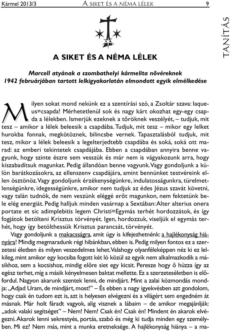 Is mer jük ezek nek a tõ rök nek ve szé lyét, tud juk, mit tesz ami kor a lé lek be le esik a csap dá ba. Tud juk, mit tesz mi kor egy lel ket hu rok ba fon nak, meg kö töz nek, bi lincs be ver nek.