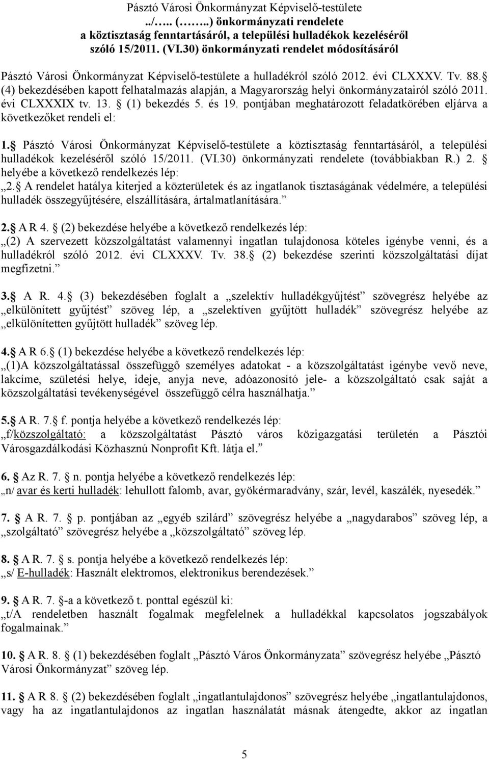 (4) bekezdésében kapott felhatalmazás alapján, a Magyarország helyi önkormányzatairól szóló 2011. évi CLXXXIX tv. 13. (1) bekezdés 5. és 19.