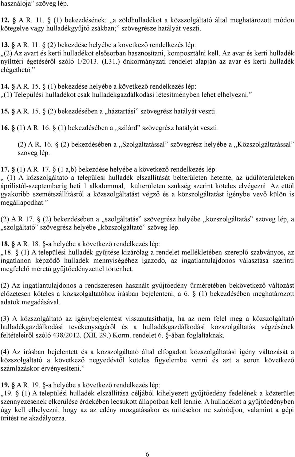 (1) bekezdése helyébe a következő rendelkezés lép: (1) Települési hulladékot csak hulladékgazdálkodási létesítményben lehet elhelyezni. 15. A R. 15. (2) bekezdésében a háztartási szövegrész hatályát veszti.