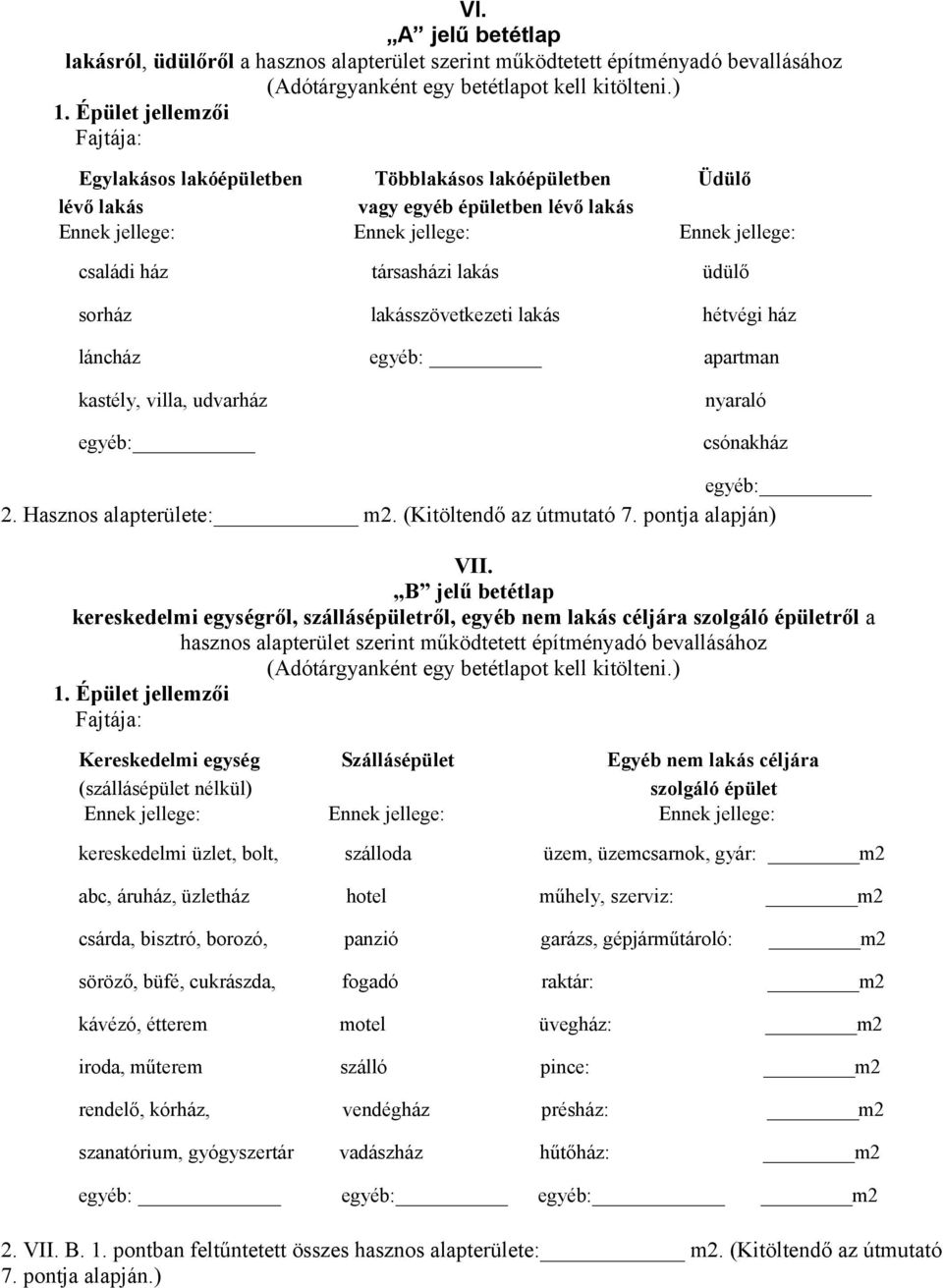 üdülő sorház lakásszövetkezeti lakás hétvégi ház láncház egyéb: apartman kastély, villa, udvarház egyéb: nyaraló csónakház egyéb: 2. Hasznos alapterülete: m2. (Kitöltendő az útmutató 7.