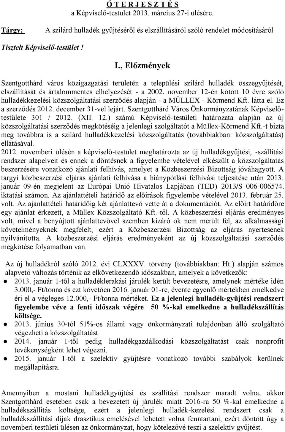 november 12-én kötött 10 évre szóló hulladékkezelési közszolgáltatási szerződés alapján - a MÜLLEX - Körmend Kft. látta el. Ez a szerződés 2012. december 31-vel lejárt.