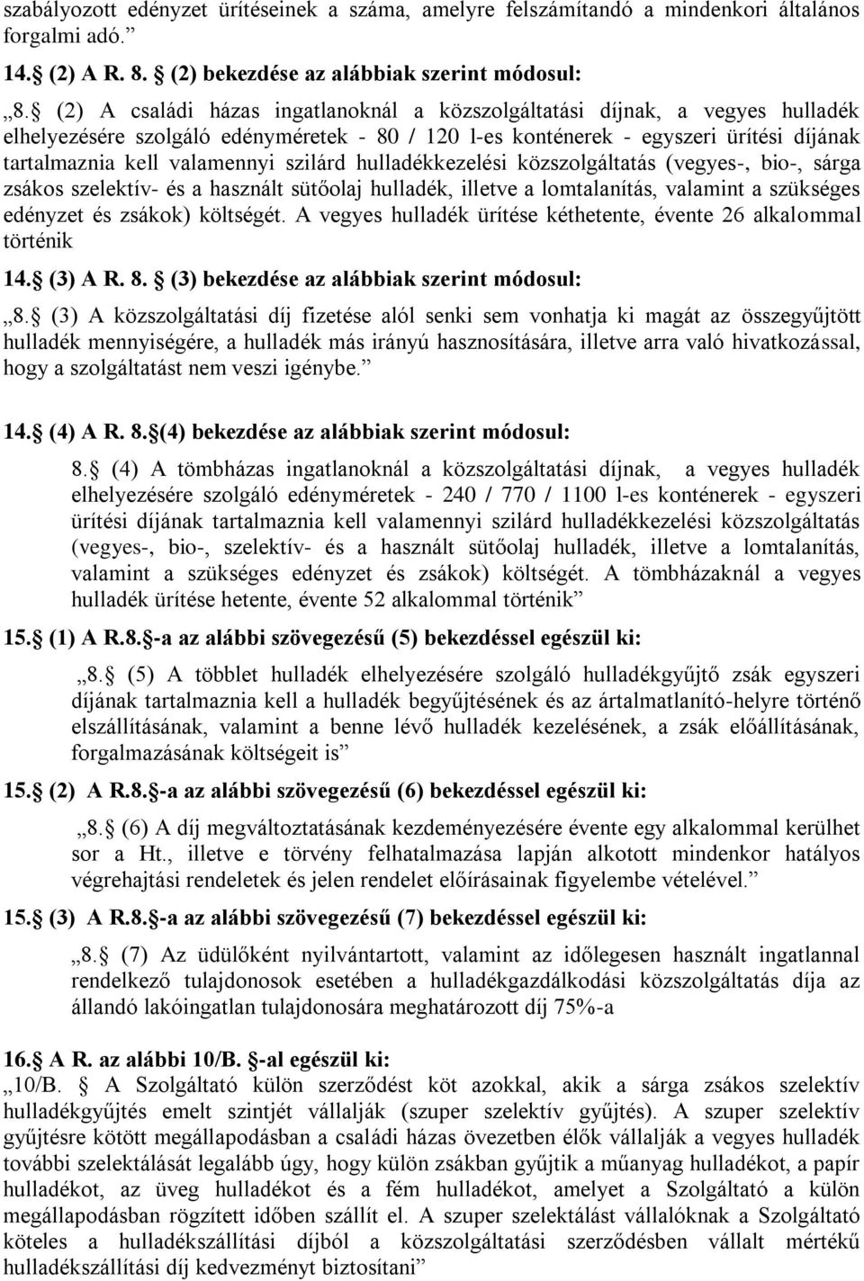szilárd hulladékkezelési közszolgáltatás (vegyes-, bio-, sárga zsákos szelektív- és a használt sütőolaj hulladék, illetve a lomtalanítás, valamint a szükséges edényzet és zsákok) költségét.