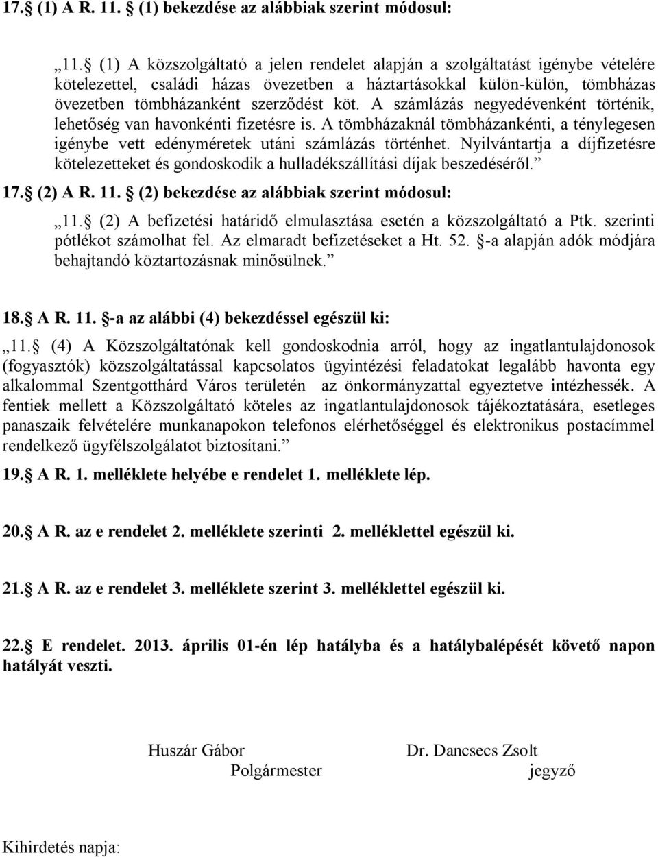 A számlázás negyedévenként történik, lehetőség van havonkénti fizetésre is. A tömbházaknál tömbházankénti, a ténylegesen igénybe vett edényméretek utáni számlázás történhet.