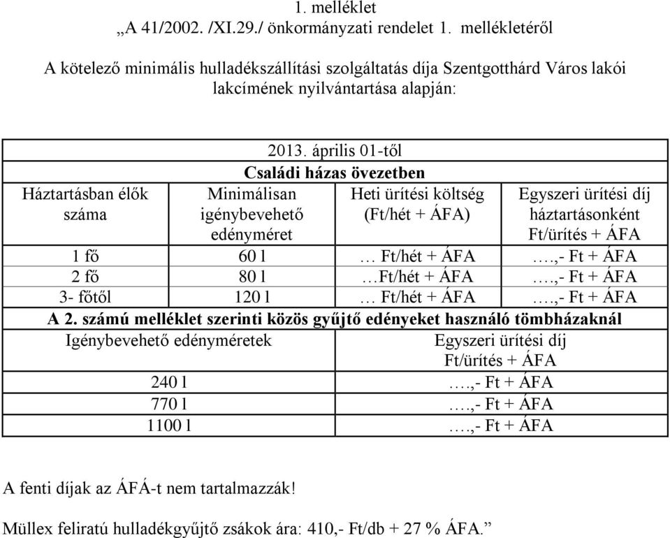április 01-től Családi házas övezetben Minimálisan igénybevehető edényméret Heti ürítési költség (Ft/hét + ÁFA) Egyszeri ürítési díj háztartásonként Ft/ürítés + ÁFA 1 fő 60 l Ft/hét + ÁFA.